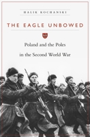 The Eagle Unbowed: Poland and the Poles in the Second World War 0674284003 Book Cover