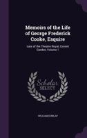 Memoirs of the Life of George Frederick Cooke, Esquire: Late of the Theatre Royal, Covent Garden, Volume 1 1340981122 Book Cover