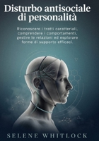 Disturbo antisociale di personalità: Riconoscere i tratti caratteriali, comprendere i comportamenti, gestire le relazioni ed esplorare forme di supporto efficaci. (Italian Edition) B0HBRJBCCH Book Cover