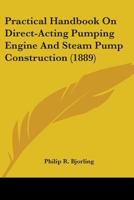 Practical Handbook of Direct-Acting Pumping Engine and Steam Pump Construction 1164862294 Book Cover