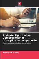 A Mente Algorítmica: Compreender os princípios da computação: Noções básicas de princípios de informática (Portuguese Edition) 6207617339 Book Cover