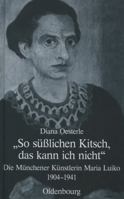 "So Sulichen Kitsch, Das Kann Ich Nicht": Die Munchener Kunstlerin Maria Luiko (1904-1941) 3486589903 Book Cover