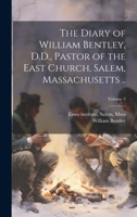 The Diary of William Bentley, D.D., Pastor of the East Church, Salem, Massachusetts ..; Volume 3 1020754850 Book Cover