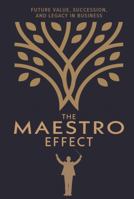 The Maestro Effect: Future Value, Succession, and Legacy in Business 1938840666 Book Cover