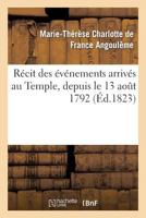 R�cit Des �v�nemens Arriv�s Au Temple: Depuis Le 13 Ao�t 1792, Jusqu'� La Mort Du Dauphin, Louis XVII. 2012956505 Book Cover