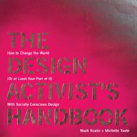 The Design Activist's Handbook: How to Change the World (Or at Least Your Part of It) with Socially Conscious Design 1440308748 Book Cover