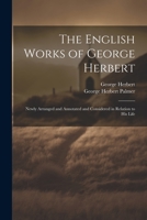 The English Works of George Herbert: Newly Arranged and Annotated and Considered in Relation to His Life 1021665916 Book Cover