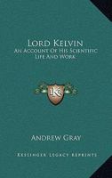 Lord Kelvin: An Account Of His Scientific Life And Work 0244617813 Book Cover