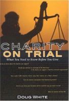 Charity on Trial: What You Need to Know Before You Contribute 1569803013 Book Cover