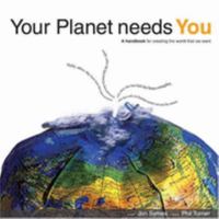 Your Planet Needs You: A Handbook For Creating The World You Want 0955307104 Book Cover