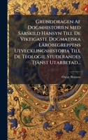 Grunddragen Af Dogmhistorien Med Särskild Hänsyn Till De Viktigaste Dogmatiska Lärobegreppens Utvecklingshistoria Till De Teologie Studerandes Tjänst Utarbetad... (Swedish Edition) 1024525651 Book Cover