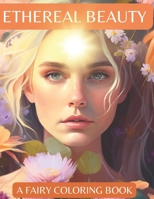 Ethereal Beauty: A Fairy Coloring Book B0C1JJRDTC Book Cover