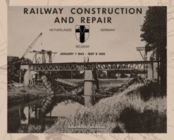 RAILWAY CONSTRUCTION AND REPAIR Netherlands, Belgium, Germany, January 1 1945-May 8 1946. Directorate of Transportation 21 Army Group - BLA. 1474543030 Book Cover