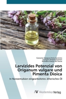 Larvizides Potenzial von Origanum vulgare und Pimenta Dioica: In Nanoemulsion eingearbeitetes ätherisches Öl 3639492285 Book Cover