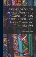History of South Africa Under the Administration of the Dutch East India Company, 1652 to 1795 1016989709 Book Cover