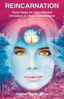 Reincarnation: Good News for Open-Minded Christians & Other Truth-Seekers 1517576334 Book Cover