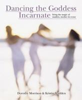 Dancing the Goddess Incarnate: Living the Magic of Maiden, Mother & Crone 0738706361 Book Cover