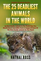 The 25 Deadliest Animals in the World: 25 Most Deadly Animals In The World That You Should Know! Incredible Facts & Images Of Some Of The Most Deadly Animals On The Planet (Awesome Creature Series) 1978411618 Book Cover
