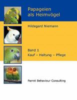 Papageien als Heimvögel. Band 1. Kauf - Haltung - Pflege 3833464550 Book Cover