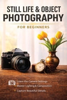 Still Life and Object Photography for Beginners B0GZYD7W14 Book Cover