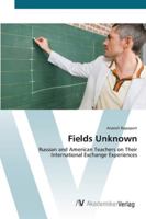 Fields Unknown - Russian and American Teachers on Their International Exchange Experiences 383642293X Book Cover