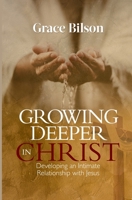 Growing Deeper in Christ: Developing an Intimate Relationship with Jesus B0BXNP8QBB Book Cover