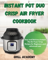 Instant Pot Duo Crisp Air Fryer Cookbook: Easy and Delicious Instant Pot Air Fryer Crisp Recipes for Beginners and advanced user 1802738495 Book Cover