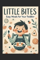 Little Bites: Easy-to-Make Meals for Your Toddler B0DSQ2J2VB Book Cover