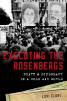 Executing the Rosenbergs: Death and Diplomacy in a Cold War World 0190055596 Book Cover