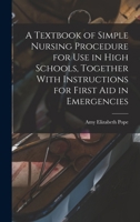 A Textbook of Simple Nursing Procedure for use in High Schools, Together With Instructions for First aid in Emergencies 1018586725 Book Cover