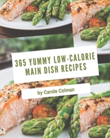 365 Yummy Low-Calorie Main Dish Recipes: Happiness is When You Have a Yummy Low-Calorie Main Dish Cookbook! B08J593522 Book Cover