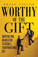 Worthy of the Gift: Equipping Your Organization to Secure a Transformational Gift 1971546070 Book Cover