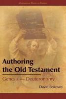 Authoring the Old Testament: Genesis-Deuteronomy 1589585887 Book Cover