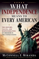 What Independence Means to Every American: The History, Values, and Responsibilities of Freedom in the United States B0H4V2TJ2Z Book Cover