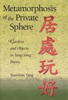 Metamorphosis of the Private Sphere: Gardens and Objects in Tang-Song Poetry 0674012194 Book Cover