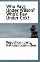 Who Pays Under Wilson? Who'd Pay Under Cox? 1113314354 Book Cover