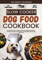 SLOW COOKER DOG FOOD COOKBOOK: The Complete Guide to Canine Vet-Approved Homemade Dog Food Delicious and Nutritious recipes for a Tail Wagging and Healthier Furry Friend. B0CTXMH27V Book Cover