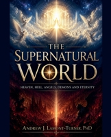 The Supernatural World: Heaven, Hell, Angels, Demons and Eternity B0H6PMMG2P Book Cover