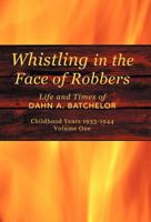 Whistling in the Face of Robbers: The Life and Times of Dahn A. Batchelor 1462028152 Book Cover