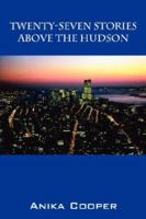 Twenty-Seven Stories Above The Hudson 1432701649 Book Cover