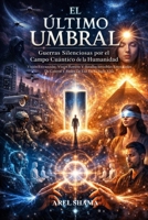 EL ÚLTIMO UMBRAL: GUERRAS SILENCIOSAS POR EL CAMPO CUÁNTICO DE LA HUMANIDAD (Spanish Edition) B0GJZX12LH Book Cover