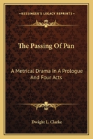 The Passing Of Pan: A Metrical Drama In A Prologue And Four Acts 0548396159 Book Cover