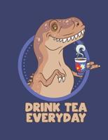 Drink Tea Everyday: Tyrannosaurus Tea-Rex Dinosaur Pun Notebook 107400146X Book Cover