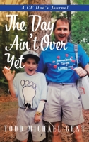 The Day Ain't Over Yet: A CF Dad's Journal 164133780X Book Cover