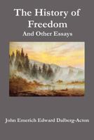 The History Of Freedom And Other Essays 1517639395 Book Cover