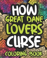 How Great Dane Lovers Curse: Swearing Coloring Book For Adults, Funny Gift Idea For Great Dane Owners, Men Or Women B08P6HTQMN Book Cover