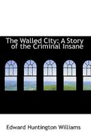 The Walled City: A Story of the Criminal Insane 1017894299 Book Cover