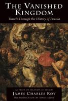 The Vanished Kingdom: Travels Through the History of Prussia 0813336678 Book Cover