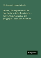 Bether, die fragliche stadt im hadrianisch-jüdischen kriege ... beitrag zur geschichte und geographie des alten Palästina .. (German Edition) 356316536X Book Cover