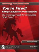 You're Fired! Firing Computer Professionals: The IT Manager Guide for Terminating "With Cause" (911 Series) 0974448648 Book Cover